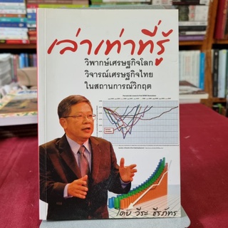 เล่าเท่าที่รู้ วิพากษ์เศรษฐกิจโลก วิจารณ์เศรษฐกิจไทย ในสถานการณ์วิกฤต ผู้เขียน วีระ ธีรภัทร