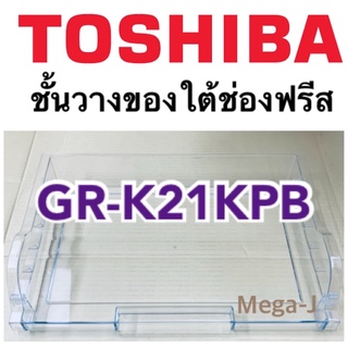 โตชิบา อะไหล่ตู้เย็น Toshiba  ชั้นใต้ช่องฟรีส  ชั้นวางของใต้ช่องฟรีส รุ่น GR-K21KPB ตู้เย็นโตชิบา ของแท้