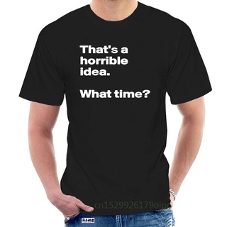 เสื้อยืด พิมพ์ลาย ThatS A Horrible Idea What Time 1 สําหรับผู้ชาย071401