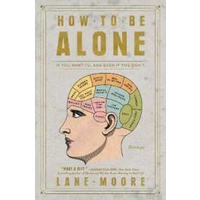 How to Be Alone : If You Want To, and Even If You Don't [Paperback]