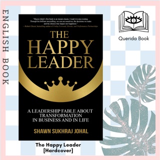 The Happy Leader : A Leadership Fable about Transformation in Business and in Life [Hardcover] by Shawn Sukhraj Johal