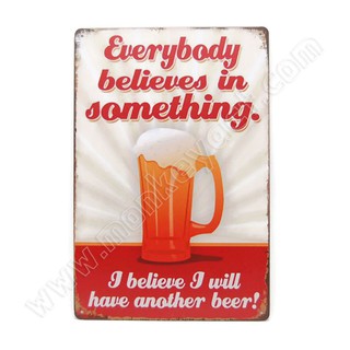 ป้ายสังกะสีวินเทจ Everybody Believes in something, Ibelieve i will have another beer!