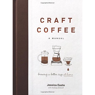หนังสือภาษาอังกฤษ Craft Coffee : A Manual; Brewing a Better Cup at Home [Hardcover]
