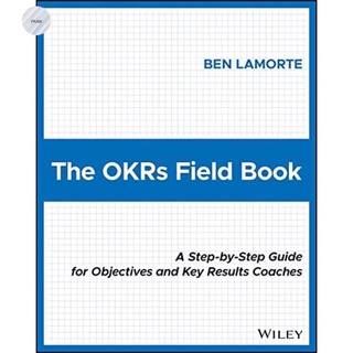 THE OKRS FIELD BOOK : A STEP-BY-STEP GUIDE FOR OBJECTIVES AND KEY RESULTS COACHE