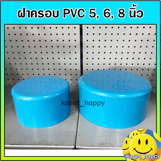 ฝาครอบ ฝาปิดปลายท่อ PVC ขนาด 5 , 6 , 8 นิ้ว (S)