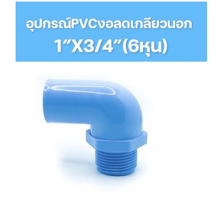 อุปกรณ์PVC ข้องอลดเกลียวนอก1”ลด3/4”(6หุน)นิยมใช้กับการต่อปั้มน้ำขนาด1นิ้ว