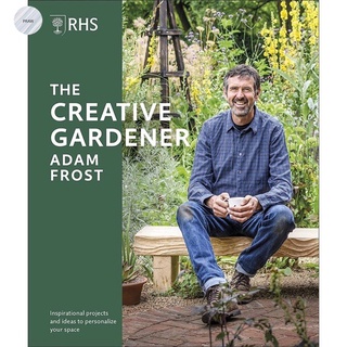 RHS THE CREATIVE GARDENER: INSPIRATION AND ADVICE TO CREATE THE SPACE YOU WANT