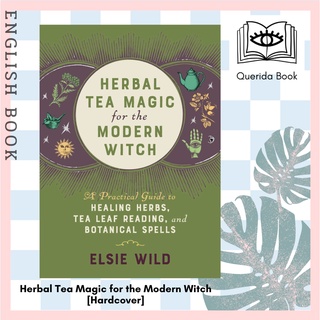 Herbal Tea Magic for the Modern Witch : A Practical Guide to Healing Herbs Tea Leaf Reading Botanical Spells [Hardcover]