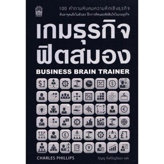 เกมธุรกิจ ฟิตสมอง 100 คำถามลับคมความคิดเชิงธุรกิจ ค้นหาจุดเเข็งในตัวเอง ฝึกการคิดเเละตัดสินใจ ผู้เขียน Charles Phillips