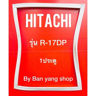 ขอบยางตู้เย็น HITACHI รุ่น R-17DP (1 ประตู)