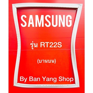 ขอบยางตู้เย็น SAMSUNG รุ่น RT22S (บานบน)