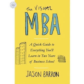 THE VISUAL MBA :A QUICK GUIDE TO EVERYTHING YOULL LEARN IN TWO YEARS OF BUSINE