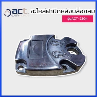 อะไหล่ ฝาปิดหลังบล็อกลม ACT รุ่นACT-2304 ของแท้ สินค้าพร้อมส่ง