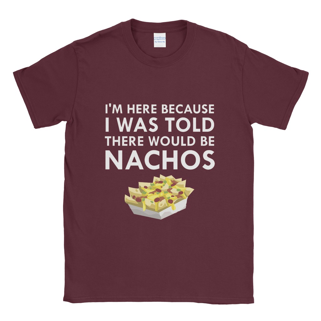 เสื้อยืด Im Here Because Of Nachos