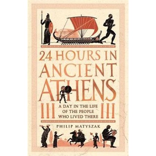 หนังสือใหม่พร้อมส่ง 24 HOURS IN ANCIENT ATHENS: A DAY IN THE LIFE OF THE PEOPLE WHO LIVED THERE