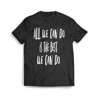 เสื้อผ้าผชเสื้อยืด พิมพ์ลาย All We Can Do Is The Best We Can DoS-5XL