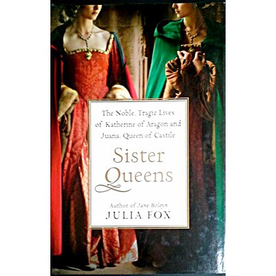 Sister Queens: The Noble, Tragic Lives of Katherine of Aragon and Juana, Queen of Castile หนังสือใหม
