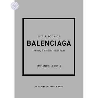 LITTLE BOOK OF BALENCIAGA : THE STORY OF THE ICONIC FASHION HOUSE