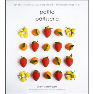 ใหม่พร้อมส่ง PETITE PÂTISSERIE: BON BONS, PETITS FOURS, MACARONS AND OTHER WHIMSICAL BITE-SIZ