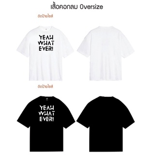 เสื้อยืด Oversize สกรีนลาย YEAH WHAT EVER ผ้า cotton 100%