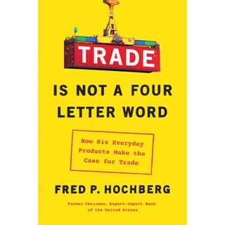 Trade Is Not a Four-Letter Word : How Six Everyday Products Make the Case for Trade หนังสือใหม่ พร้อมส่ง