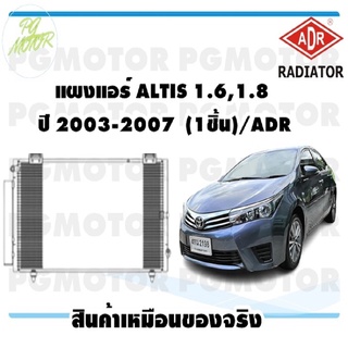 แผงแอร์ ALTIS 1.6,1.8  ปี 2003-2007  (1ชิ้น)/ADR