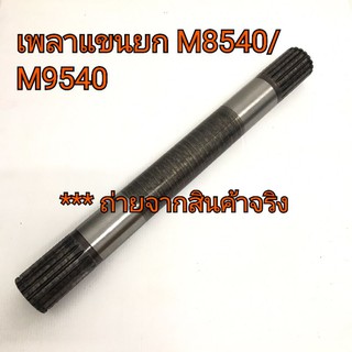 เพลาไฮแขนยก เพลาแขนยก รถไถคูโบต้า รุ่น M8540-M9540