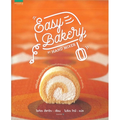 หนังสือ Easy Bakery by HAND MIXER  แค่มีเครื่องตีชนิดมือจับ ก็เนรมิตโรลเค้กและขนมอบแสนอร่อยได้ดั่งใจ รวดเร็ว สะดวกใช้ ปร