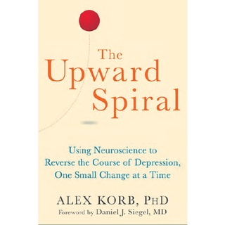 The Upward Spiral: ใช้ประสาทวิทยาศาสตร์เพื่อย้อนกลับหลักสูตรการหดหู่ การเปลี่ยนแปลงครั้งเล็กครั้งเดียว