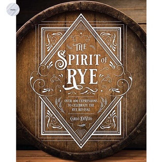 THE SPIRIT OF RYE : OVER 300 EXPRESSIONS TO CELEBRATE THE RYE REVIVAL