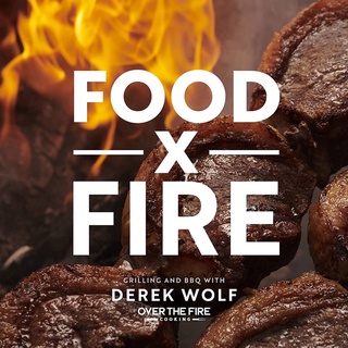 Food x Fire : Grilling and BBQ with Derek Wolf of Over the Fire Cooking