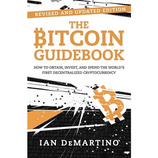 The Bitcoin Guidebook : How to Obtain, Invest, and Spend the Worlds First Decentralized Cryptocurrency