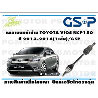 เพลาขับหน้าซ้าย TOYOTA VIOS NCP150 ปี 2013-2016(1เส้น)/GSP