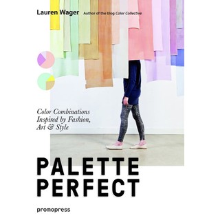 Color Collectives Palette Perfect: Color Combinations Inspired by Fashion, Art and Style by Lauren Wager
