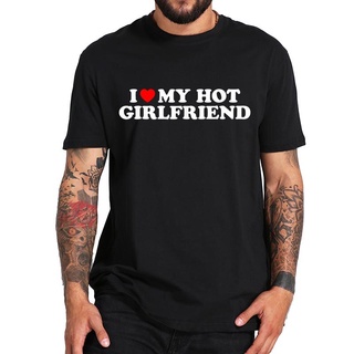 เสื้อยืดแขนสั้น คอกลม ผ้าฝ้าย 100% พิมพ์ลาย I Love My Hot Girlfriend คุณภาพสูง สําหรับคู่รักSize S-5XL