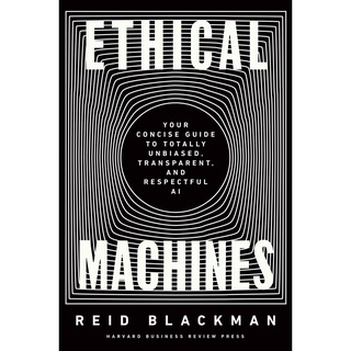 Ethical Machines : Your Concise Guide to Totally Unbiased, Transparent, and Respectful AI