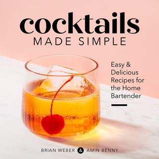 Cocktails Made Simple : Easy &amp; Delicious Recipes for the Home Bartender