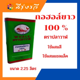 กอฮอล์ขาว 100 %  แกลลอน 2.25ลิตร ตราปลาวาฬ ใช้สำหรับผสมสี ผสมแชลแล็ค