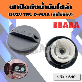 ฝาปิดถังน้ำมันโซล่า ฝาถังน้ำมัน ฝาถังโซล่า ISUZU TFR , D-MAX ( รุ่นไม่แคป ) รหัส : S40