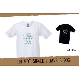 เสื้อยืดผ้าฝ้ายพิมพ์ลายเสื้อยืดI‘m not single I have a dog เสื้อยืดสำหรับคนรักน้องหมา Cotton 100% เกรดพรีเมี่ยม S-4XL