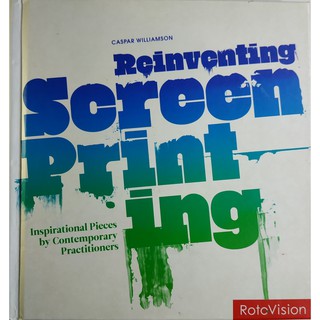 หนังสือภาพพิมพ์ภาษาอังกฤษ REINVENTING SCREEN PRINTING Inspirational Pieces by Contemporary Practitioners 192Page