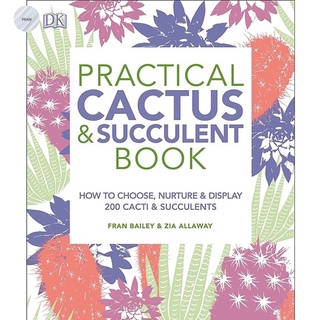 Practical Cactus and Succulent Book: The Definitive Guide to Choosing, Displaying, and Caring for More Than 200 Cacti