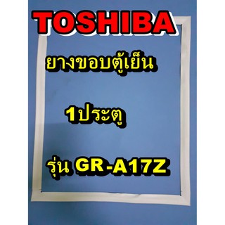 โตชิบา Toshiba อะไหล่ตู้เย็น ขอบยางประตู รุ่นGR-A17Z 1ประตู ขอบยางตู้เย็นโตชิบา ขอบยาง ยางประตู ตู้เย็น ขอบลูกยาง