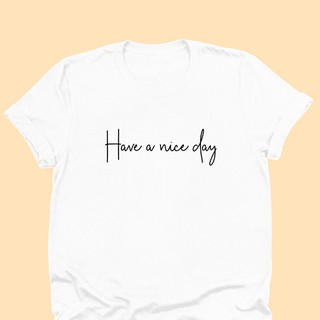 Have a nice day เสื้อยืดลายคำพูด เสื้อยืดน่ารัก เสื้อยืดวัยรุ่น