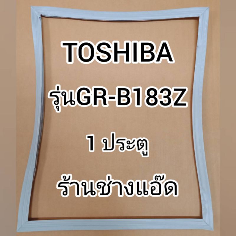 ขอบยางตู้เย็นยี่ห้อ TOShiba รุ่น GR-A18YZ,YZD (1 ประตู)