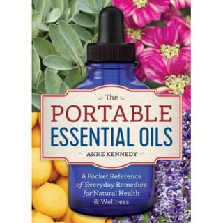 The Portable Essential Oils : A Pocket Reference of Everyday Remedies for Natural Health &amp; Wellness [Paperback]