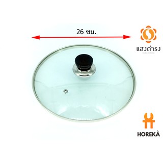 Horeka ฝาแก้วอเนกประสงค์ ขนาด 26 ซม. Glass LID  / ฝาหม้อ ฝาแก้วปิดกระทะ ฝาปิดน้ำมันล้น ฝาหม้อหุงข้าว