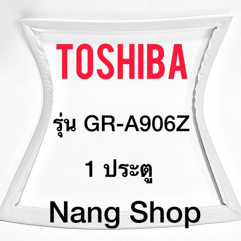 ขอบยางตู้เย็น TOSHIBA รุ่น GR-A906Z (1 ประตู)