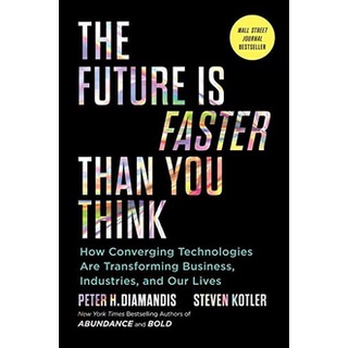 Future Is Faster than You Think : How Converging Technologies Are Transforming Business, Industries, and Our Lives