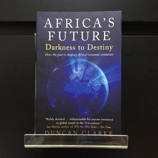 Africas Future : How the past is shaping Africas economic evolution - Duncan Clarke